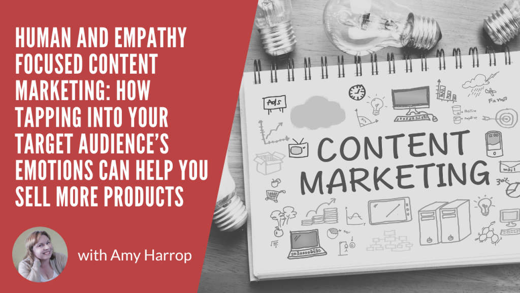 Human And Empathy Focused Content Marketing: How Tapping Into Your 