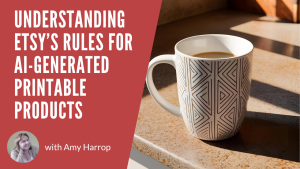 Understanding Etsy’s Rules for AI-Generated Printable Products