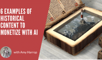 6 Examples of Historical Content to Monetize with AI