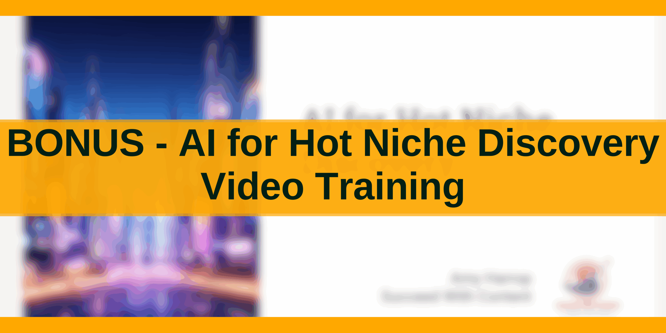 BONUS - AI for Hot Niche Discovery Video Training