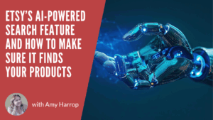 Etsy’s AI-Powered Search Feature and How to Make Sure It Finds Your Products